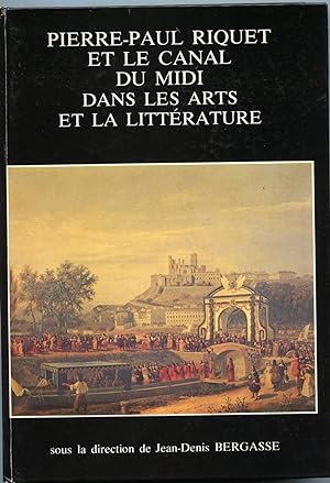 LE CANAL DU MIDI :TOME 1 - Pierre-Paul Riquet et le canal du Midi dans les arts et dans la littér...