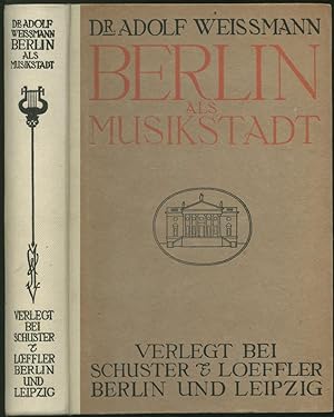 Berlin als Musikstadt. Geschichte der Oper und des Konzerts von 1740 bis 1911.