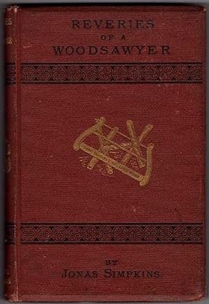 Reveries of a Woodsawyer; Or, "Sum" Slicings of Cord-Wood, Being Serio-Comic Views of Life as it ...