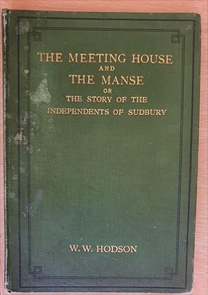The Meeting House And The Manse. Or, The Story Of the Independents Of Sudbury. By Walter Walter H...