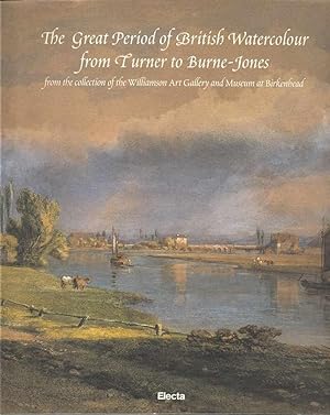 Image du vendeur pour The Great Period of British Watercolour from Turner to Burne Jones from the collection of the Williamson Art Gallery and Museum Birkenhead mis en vente par Joy Norfolk, Deez Books