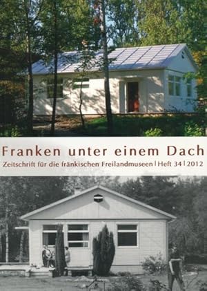 FRANKEN UNTER EINEM DACH. Heft Nr. 34, 2012. Zeitschrift für die fränkischen Freilandmuseen.