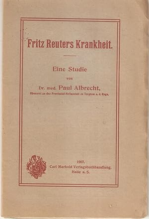 Fritz Reuters Krankheit - Eine Studie von Dr. med. Paul Albrecht. (Oberarzt an der Provinzial-Hei...
