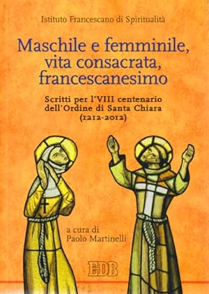 Maschile e femminile, vita consacrata, francescanesimo - Scritti per l VIII centenario dell ordin...