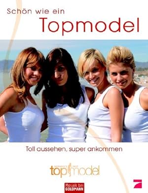 Bild des Verkufers fr Schn wie ein Topmodel: Toll aussehen, super ankommen : Toll aussehen, super ankommen. Das Buch z. Erfolgs-TV-Show zum Verkauf von AHA-BUCH