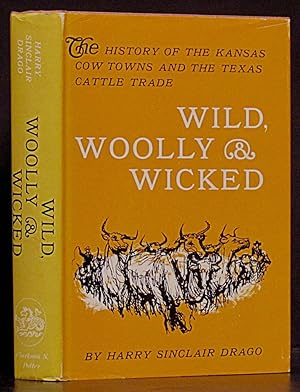 Wild, Woolly & Wicked: The History of the Kansas Cow Towns and the Texas Cattle Trade