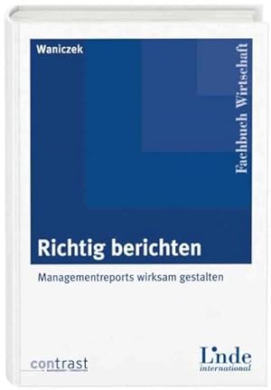 Immagine del venditore per Richtig berichten: Managementreports wirksam gestalten: Wirksame Gestaltung von Managementberichten : Managementreports wirksam gestalten. contrast Management Consulting venduto da AHA-BUCH