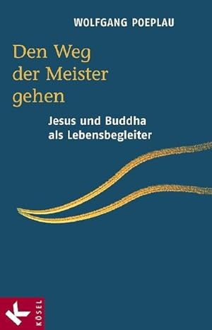 Den Weg der Meister gehen : Jesus und Buddha als Lebensbegleiter / Wolfgang Poeplau Jesus und Bud...