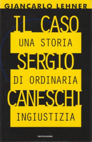 Il Caso Sergio Caneschi - Una storia di ordinaria ingiustizia