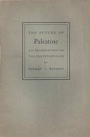 Imagen del vendedor de The Future of Palestine; an Examination of the Partition Plan, by Herman L. Weisman a la venta por PRISCA