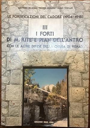 Le Fortificazioni del Cadore (1904 - 1918). III i Forti di M. Rite e Pian dell'Antro con le altre...