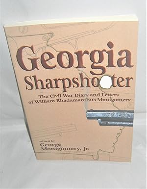 Georgia Sharpshooter The Civil War Diary and Letters of William Rhadamanthus Montgomery 1836 - 1906