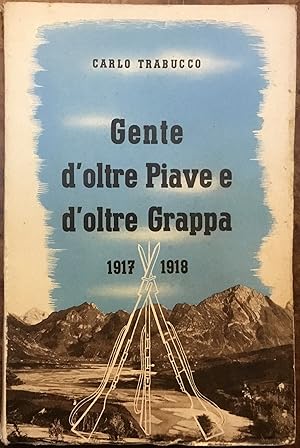 Gente d'oltre Piave e d'oltre Grappa. Pagine eroiche del Veneto invaso (con documenti inediti). 1...