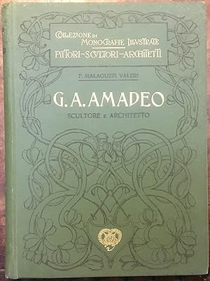 G. A. Amadeo. Scultore e architetto. Collezione di monografie illustrate. Pittori - Scultori - Ar...