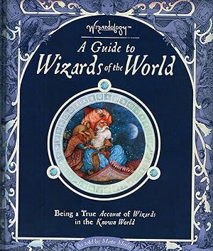 Image du vendeur pour Wizardology : A Guide To Wizards Of The World : Being A True Account Of Wizards In The Known World : mis en vente par Sapphire Books