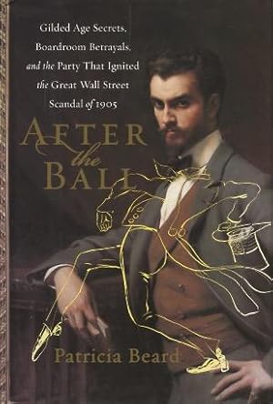 After the Ball: Gilded Age Secrets, Boardroom Betrayals, and the Party That Ignited the Great Wal...