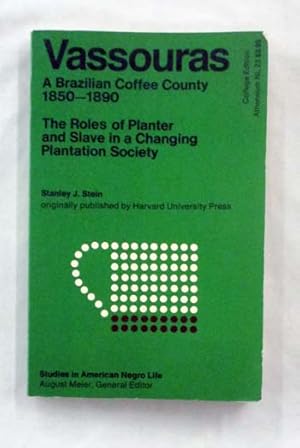 Vassouras A Brazilian Coffee County 1850-1890: The Roles of Planter and Slave in a Changing Plant...