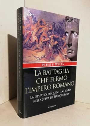 La battaglia che fermò l'impero romano : la disfatta di Quintilio Varo nella selva di Teutoburgo.