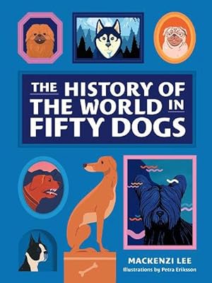 Image du vendeur pour The History of the World in Fifty Dogs (Hardcover) mis en vente par Grand Eagle Retail