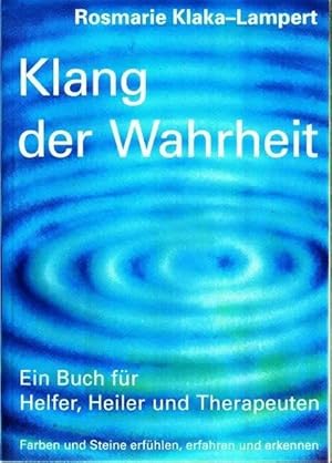 Klang der Wahrheit: Helfen und Heilen mit Farben und Steinen