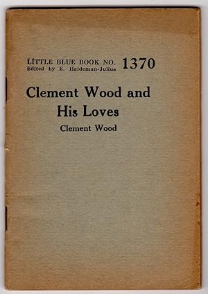 Bild des Verkufers fr CLEMENT WOOD AND HIS LOVES: HOW A GOOD BOY OF METHODISM TURNED PAGAN (LITTLE BLUE BOOK NO. 1370) zum Verkauf von Champ & Mabel Collectibles