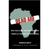 Bild des Verkufers fr Dead Aid Why Aid Is Not Working and How There Is a Better Way for Africa zum Verkauf von eCampus