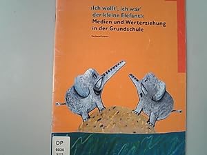 Imagen del vendedor de Ich wollt', ich wr der kleine Elefant!" : Medien und Werterziehung in der Grundschule. Bayerisches Staatsministerium fr Unterricht und Kultus. Koordination: Staatsinstitut fr Schulpdagogik und Bildungsforschung (ISB) / Sammelwerk Medienzeit : Praxisbaustein. a la venta por Antiquariat Bookfarm