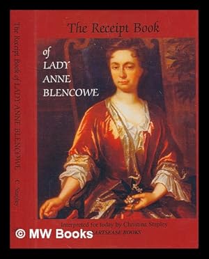 Seller image for The receipt book of Lady Ann Blencowe : seventeenth century cookery and home medicine / by Christina Stapley ; cookery editor, Jackie Wilson ; with a foreword and biographical note by Peter Blencowe ; edited by Jack Blencowe for sale by MW Books