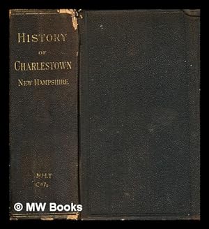 Seller image for History of Charlestown, New-Hampshire, the Old No. 4, embracing the part borne by its inhabitants in the Indian, French and Revolutionary Wars, and the Vermont Controversy: also Genealogies and sketches of families, from its settlement to 1876 for sale by MW Books