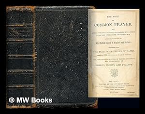 Seller image for The Book of Common Prayer, and administration of the sacraments, and other rites and ceremonies of the Church, according to the use of The United Church of England and Ireland: together with the psalter or psalms of David, pointed as they are to be sung or said in churches; and the form and manner of making, ordaining, and consecrating of bishops, priests, and deacons for sale by MW Books