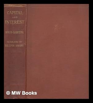 Seller image for Capital and interest : a critical history of economic theory / by Eugen von Bohm-Bawerk ; translated from the German, with a preface and analysis by William Smart for sale by MW Books