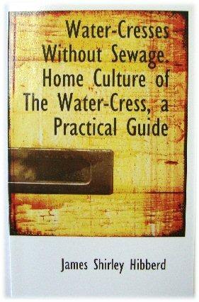 Bild des Verkufers fr Water-Cresses Without Sewage - Home Culture of the Water-Cress: A Practical Guide to the Cultivation of the Water-Cress zum Verkauf von PsychoBabel & Skoob Books