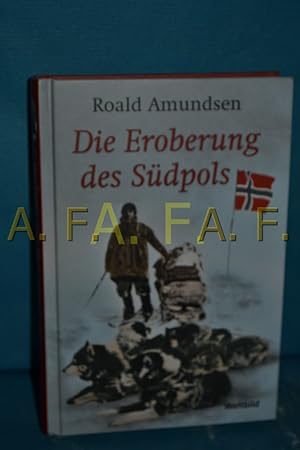 Bild des Verkufers fr Die Eroberung des Sdpols : 1910 - 1912. Roald Amundsen. Mit einem Vorw. von Fridtjof Nansen zum Verkauf von Antiquarische Fundgrube e.U.