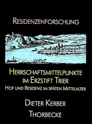 Herrschaftsmittelpunkte im Erzstift Trier : Hof und Residenz im späten Mittelalter. Residenzenfor...