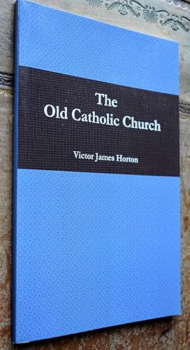 THE OLD CATHOLIC CHURCH An Outline Of The History Of The Old Catholic Movement