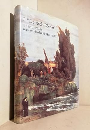 I Deutsch-Römer: il mito dell'Italia negli artisti tedeschi, 1850- 1900