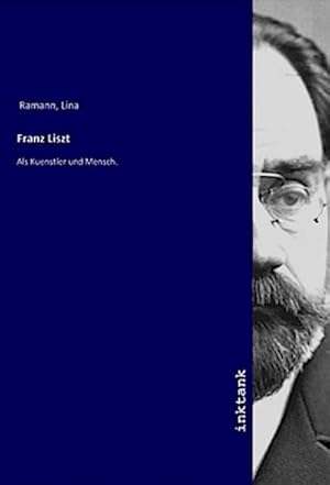 Bild des Verkufers fr Franz Liszt : Als Kuenstler und Mensch. zum Verkauf von AHA-BUCH GmbH
