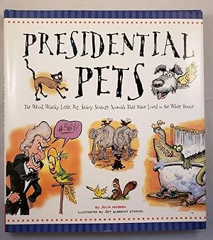 Bild des Verkufers fr Presidential Pets The Weird, Wacky, Little, Big, Scary, Strange Animals That Have Lived in the White House zum Verkauf von WellRead Books A.B.A.A.