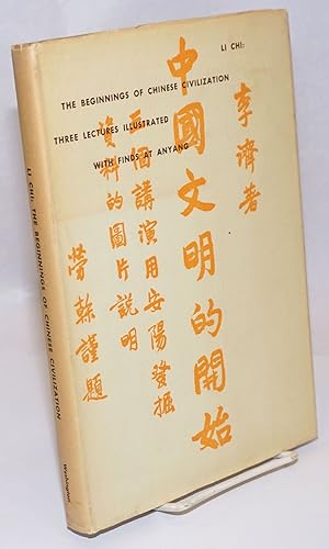 The beginnings of Chinese civilization: three lectures illustrated with finds at Anyang