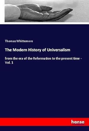 Image du vendeur pour The Modern History of Universalism : from the era of the Reformation to the present time - Vol. 1 mis en vente par AHA-BUCH GmbH