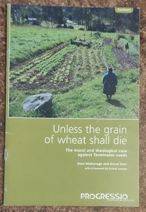 Immagine del venditore per Unless the Grain of Wheat Shall Die: The Moral and Theological Case Against Terminator Seeds venduto da Shore Books