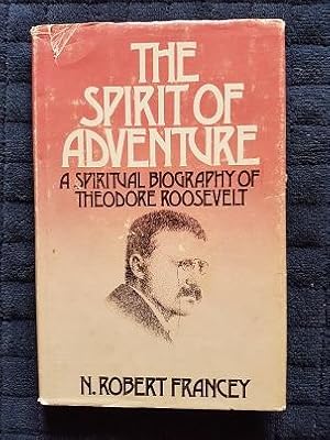 The Spirit of Adventure : A Spiritual Biography of Theodore Roosevelt