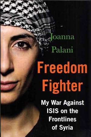 Seller image for Freedom Fighter. My War Against ISIS on the Frontlines of Syria for sale by Adelaide Booksellers