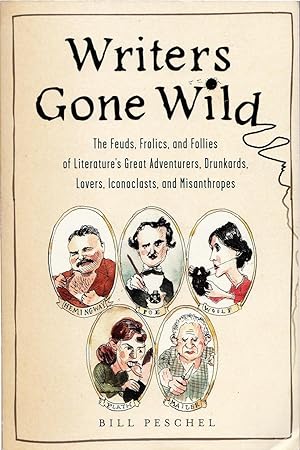 Writers Gone Wild: The Feuds, Frolics, and Follies of Literature's Great Adventurers, Drunkards, ...