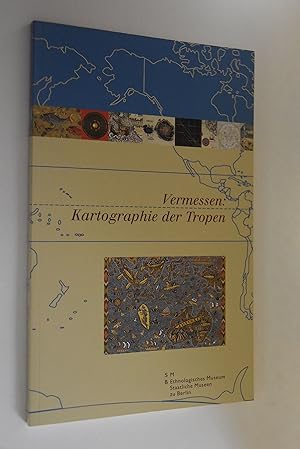 Vermessen: Kartographie der Tropen: Begleitbuch zur Ausstellung des Ethnologischen Museums, Berli...