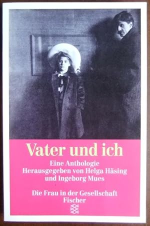 Vater und ich : eine Anthologie. hrsg. von Helga Häsing und Ingeborg Mues / Fischer ; 11080 : Die...