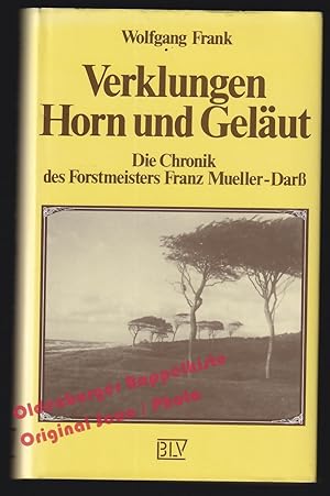 Verklungen Horn und Geläut: die Chronik des Forstmeisters Franz Mueller-Darss - Frank, Wolfgang