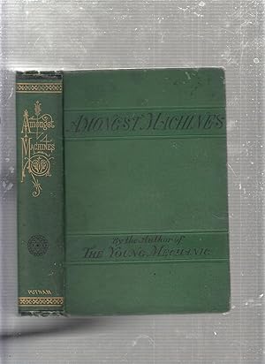 Seller image for Amongst Machines: A Description Of Various Mechanical Appliances Used In The Manufacture Of Wood, Metal, and Other Substances. A Book for Boys for sale by Old Book Shop of Bordentown (ABAA, ILAB)