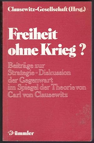 Bild des Verkufers fr Freiheit ohne Krieg? . Beitrge zur Strategie-Diskussion der Gegenwart im Spiegel der Theorie von Carl von Clausewitz zum Verkauf von Graphem. Kunst- und Buchantiquariat