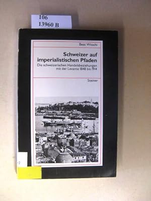 Bild des Verkufers fr Schweizer auf imperialistischen Pfaden. Die schweizerischen Handelsbeziehungen mit der Levante 1848- 914. zum Verkauf von avelibro OHG